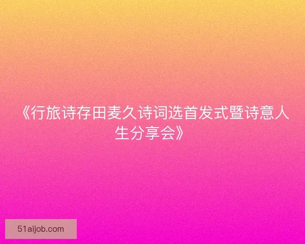 《行旅诗存田麦久诗词选首发式暨诗意人生分享会》