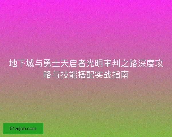 地下城与勇士天启者光明审判之路深度攻略与技能搭配实战指南