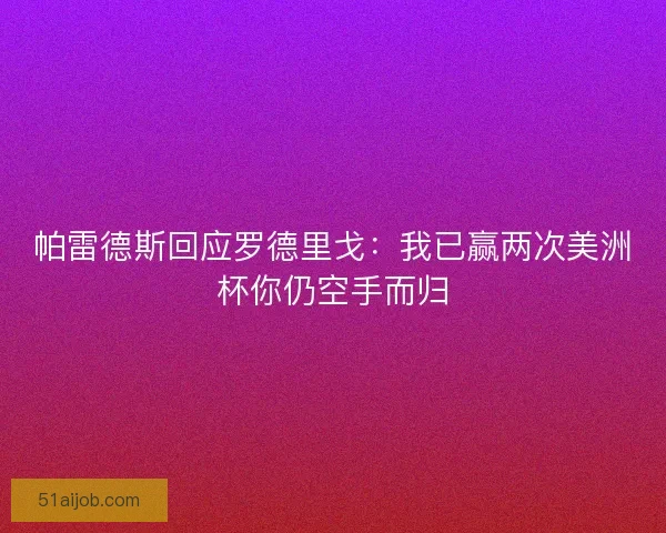 帕雷德斯回应罗德里戈：我已赢两次美洲杯你仍空手而归