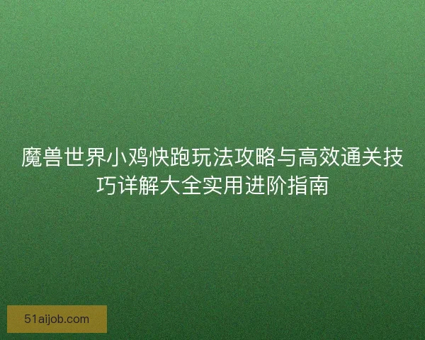 魔兽世界小鸡快跑玩法攻略与高效通关技巧详解大全实用进阶指南 魔兽世界小鸡快跑玩法攻略与高效通关技巧详解大全实用进阶指南
