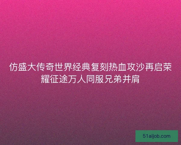 仿盛大传奇世界经典复刻热血攻沙再启荣耀征途万人同服兄弟并肩