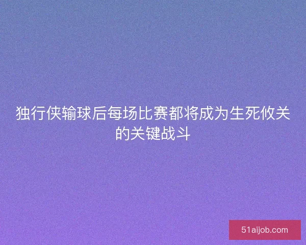独行侠输球后每场比赛都将成为生死攸关的关键战斗